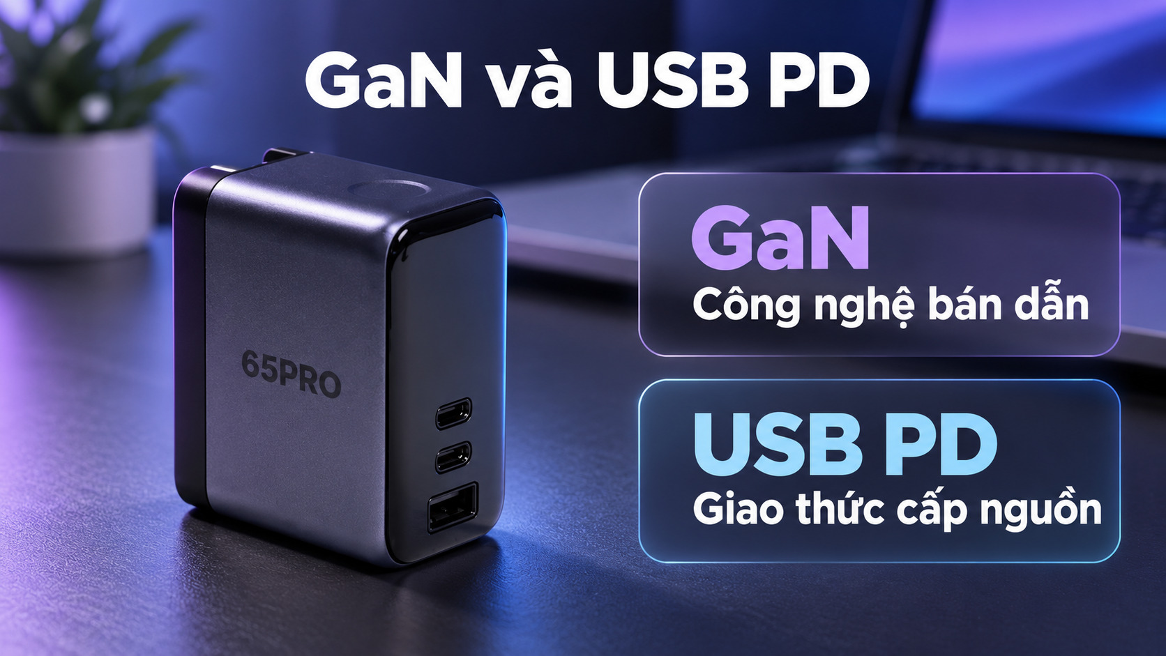 Phân biệt GaN là công nghệ bán dẫn và USB PD là giao thức cấp nguồn